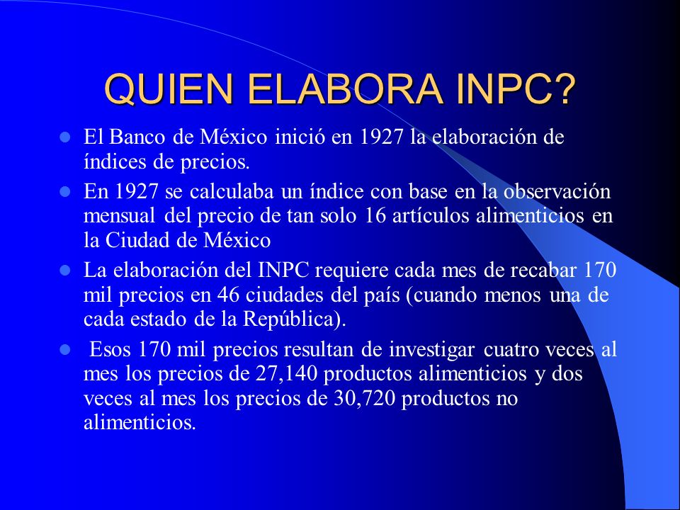 QUIEN ELABORA INPC El Banco de México inició en 1927 la elaboración de índices de precios.