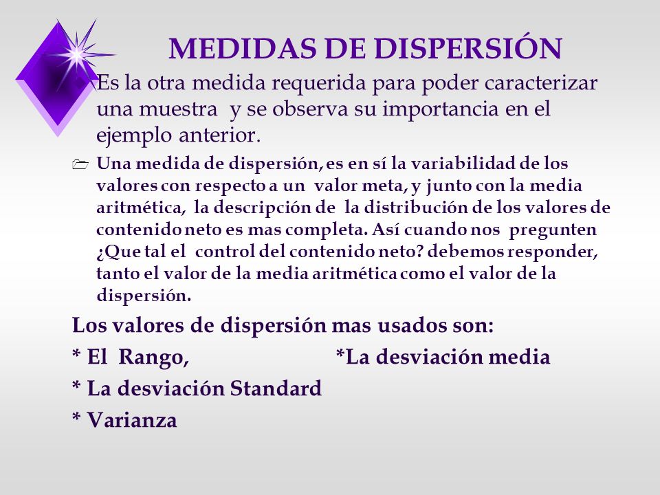MEDIDAS DE DISPERSIÓN Es la otra medida requerida para poder caracterizar una muestra y se observa su importancia en el ejemplo anterior.