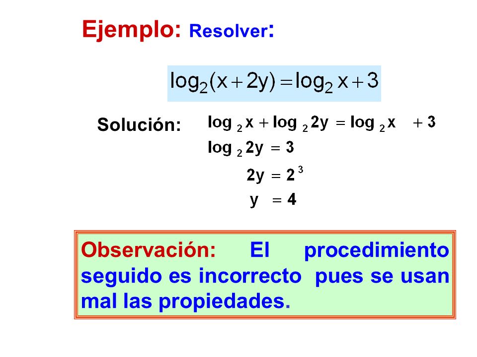 Ejemplo: Resolver: Solución: Observación: El procedimiento seguido es incorrecto pues se usan mal las propiedades.