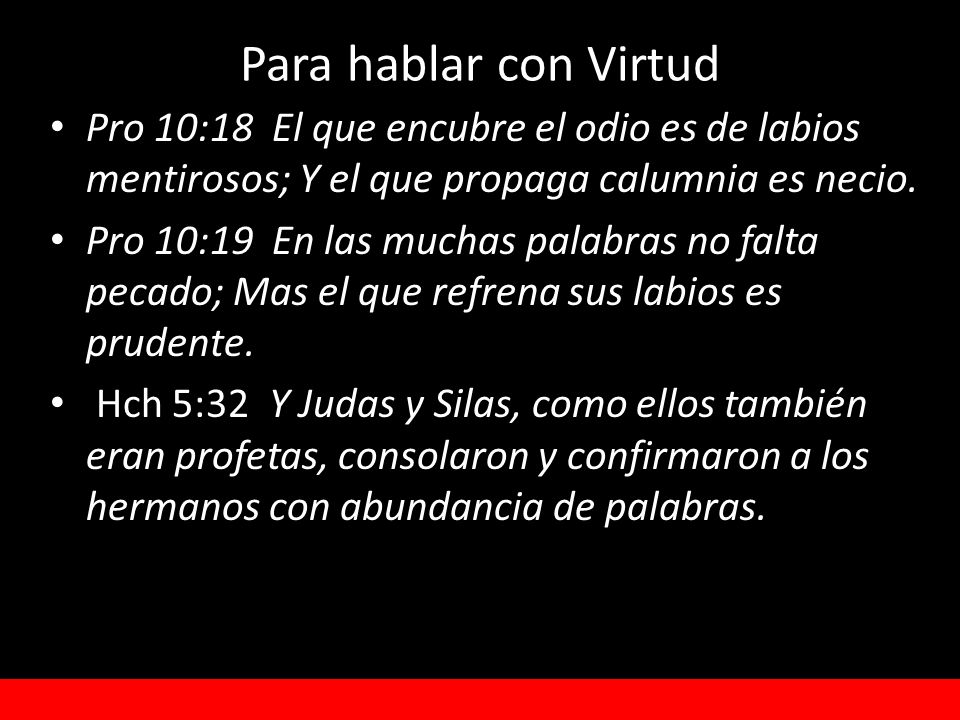 Para hablar con Virtud Pro 10:18 El que encubre el odio es de labios mentirosos; Y el que propaga calumnia es necio.