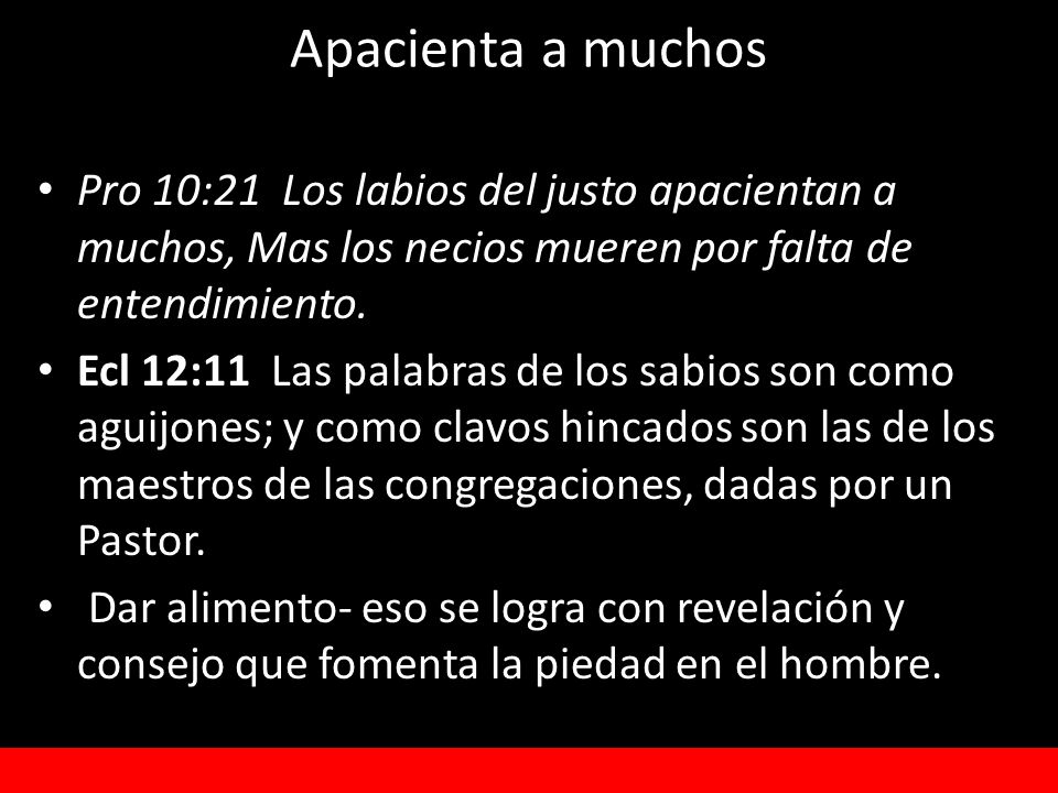 Apacienta a muchos Pro 10:21 Los labios del justo apacientan a muchos, Mas los necios mueren por falta de entendimiento.