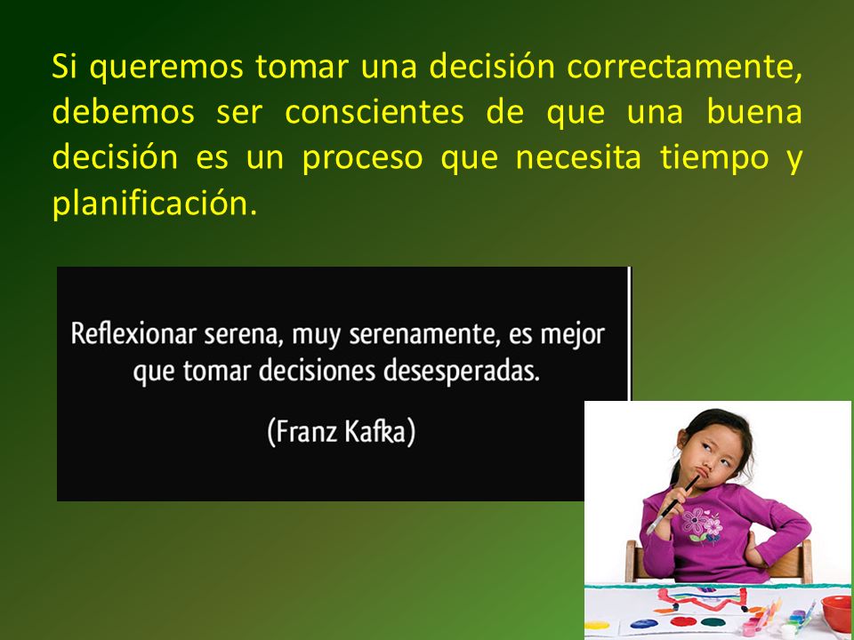 Si queremos tomar una decisión correctamente, debemos ser conscientes de que una buena decisión es un proceso que necesita tiempo y planificación.