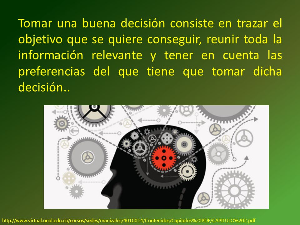Tomar una buena decisión consiste en trazar el objetivo que se quiere conseguir, reunir toda la información relevante y tener en cuenta las preferencias del que tiene que tomar dicha decisión..