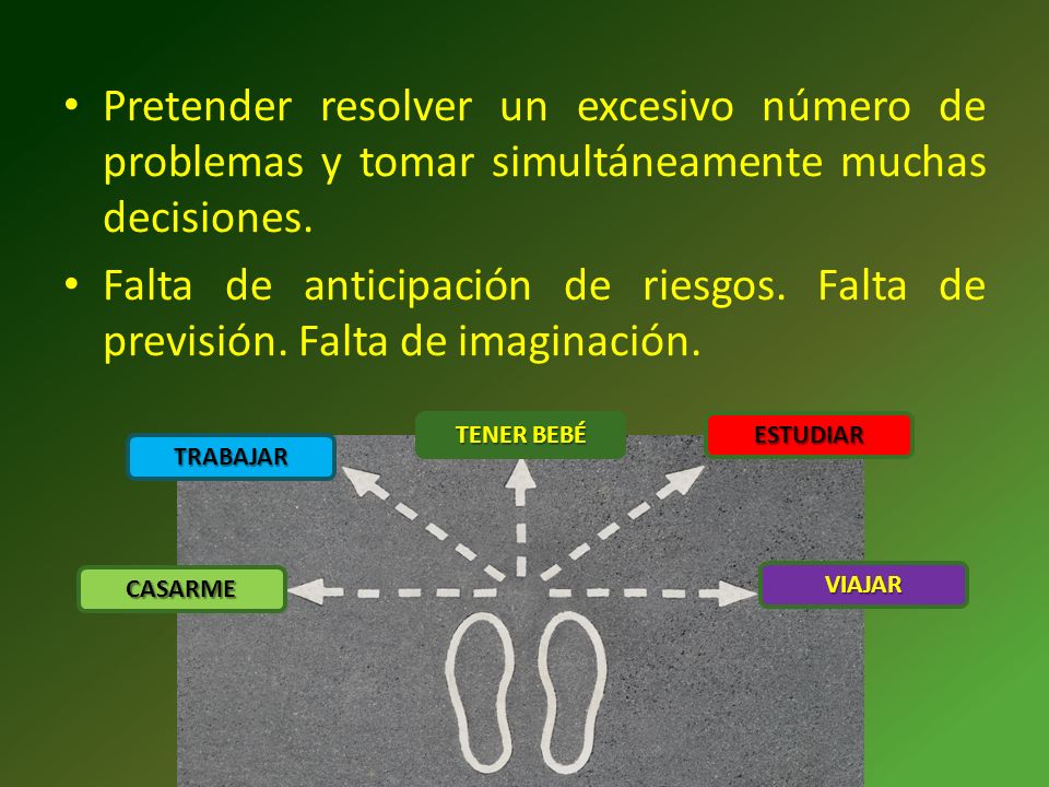 Pretender resolver un excesivo número de problemas y tomar simultáneamente muchas decisiones.