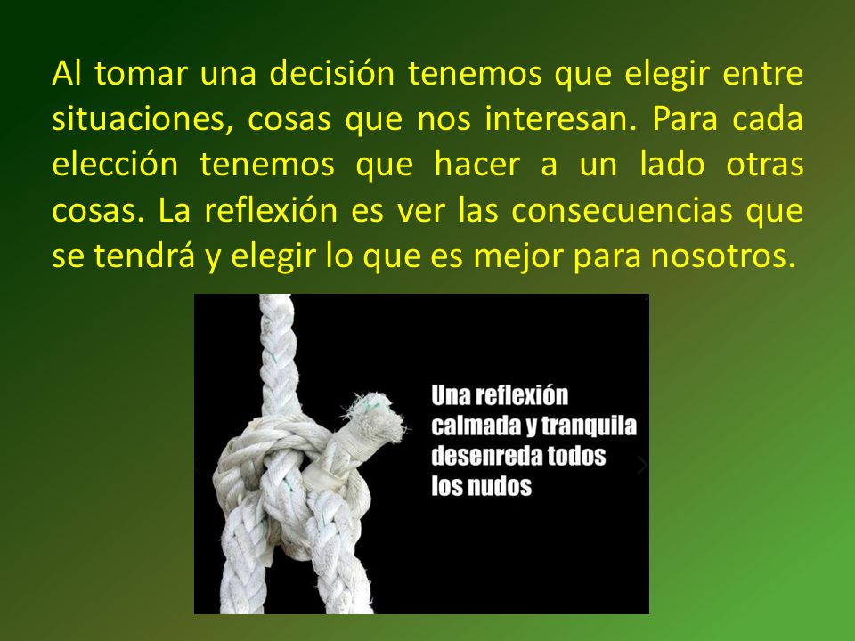 Al tomar una decisión tenemos que elegir entre situaciones, cosas que nos interesan.
