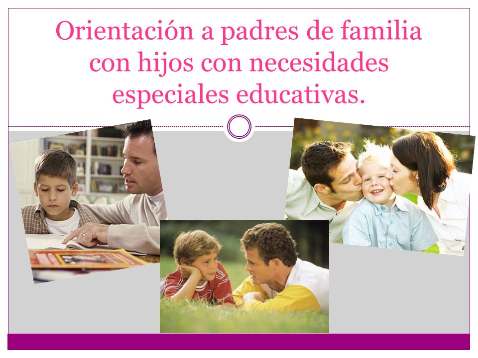 Orientación a padres de familia con hijos con necesidades especiales educativas.