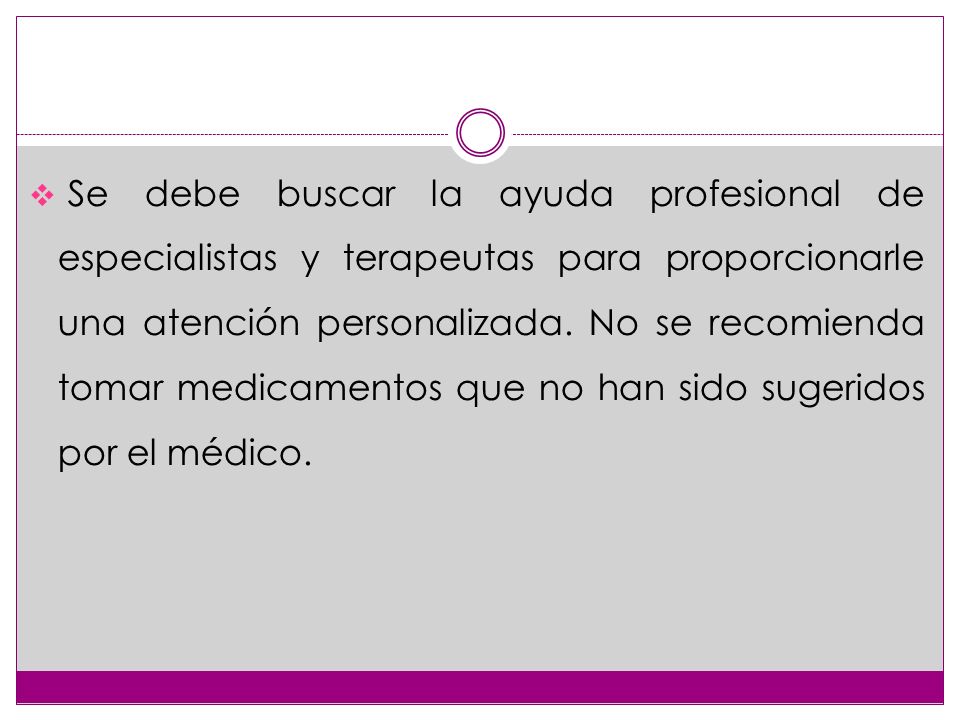 Se debe buscar la ayuda profesional de especialistas y terapeutas para proporcionarle una atención personalizada.