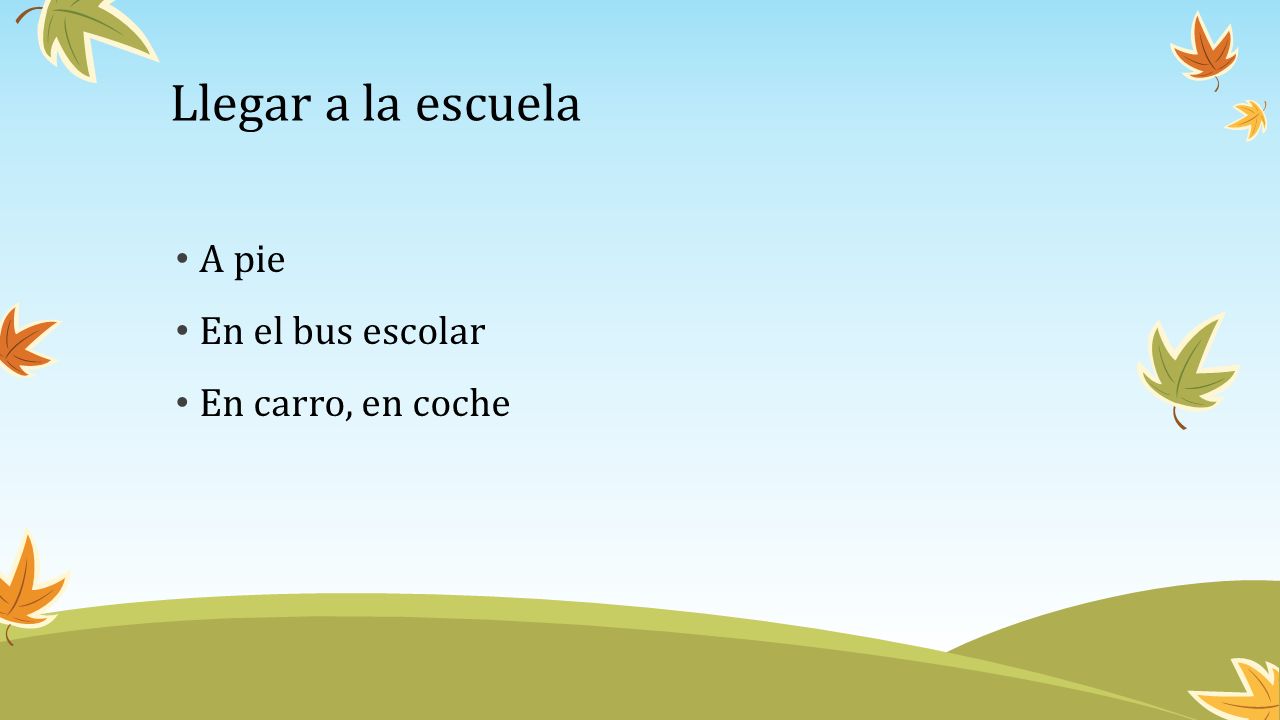 Llegar a la escuela A pie En el bus escolar En carro, en coche