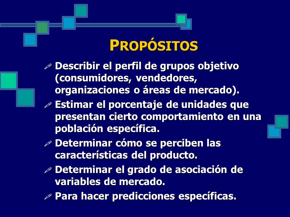 PROPÓSITOS Describir el perfil de grupos objetivo (consumidores, vendedores, organizaciones o áreas de mercado).