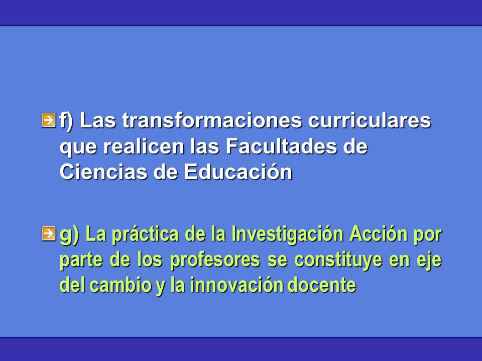 f) Las transformaciones curriculares que realicen las Facultades de Ciencias de Educación