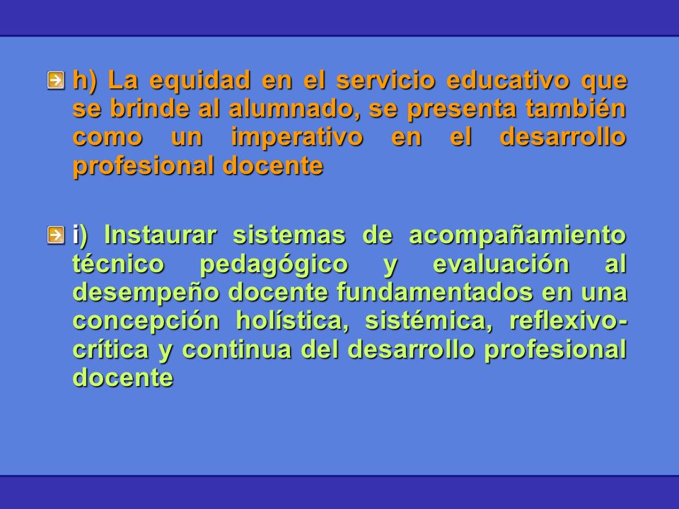 h) La equidad en el servicio educativo que se brinde al alumnado, se presenta también como un imperativo en el desarrollo profesional docente