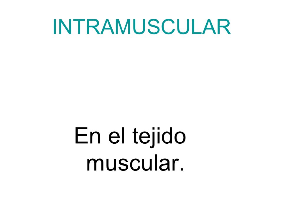 INTRAMUSCULAR En el tejido muscular.