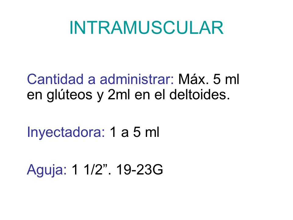 INTRAMUSCULAR Cantidad a administrar: Máx. 5 ml en glúteos y 2ml en el deltoides. Inyectadora: 1 a 5 ml.