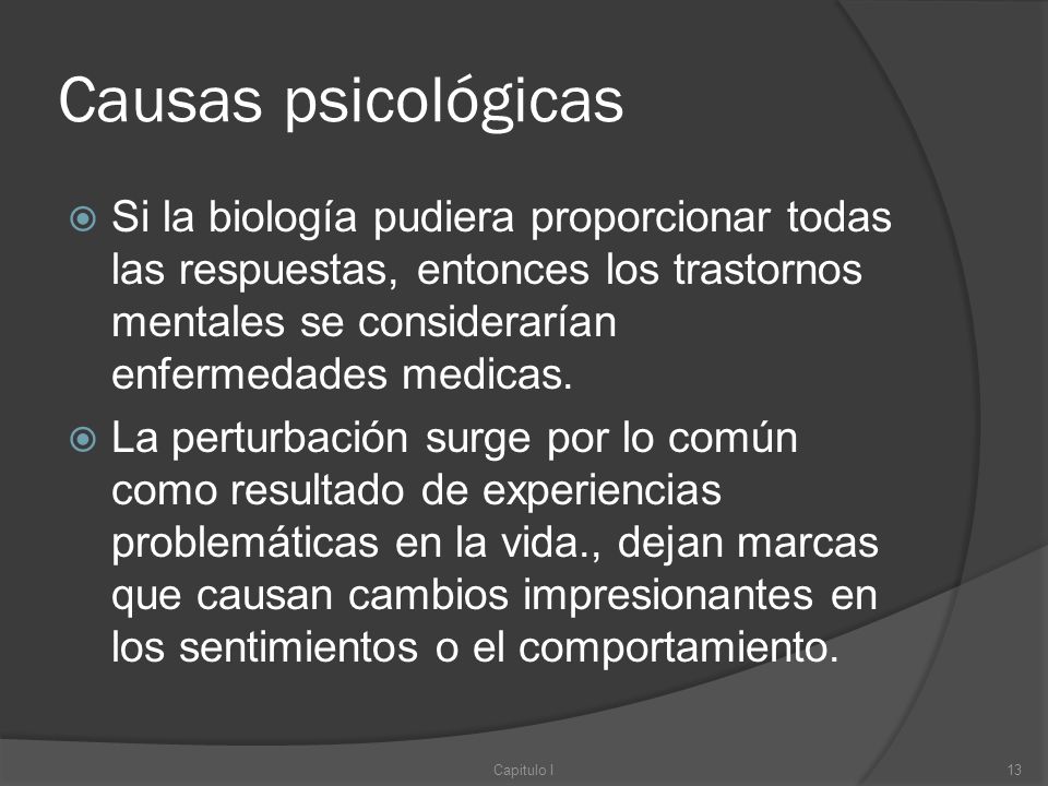 Causas psicológicas Si la biología pudiera proporcionar todas las respuestas, entonces los trastornos mentales se considerarían enfermedades medicas.