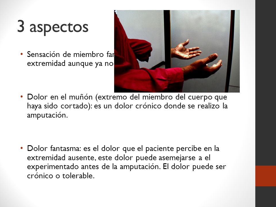 3 aspectos Sensación de miembro fantasma: las personas aún sienten la extremidad aunque ya no este.