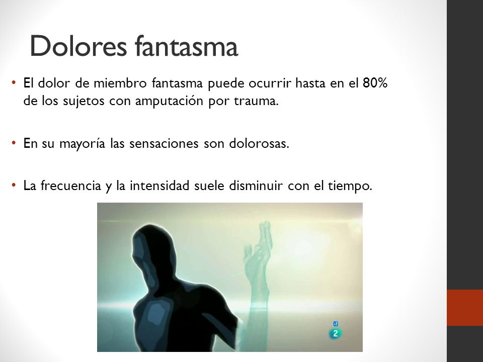 Dolores fantasma El dolor de miembro fantasma puede ocurrir hasta en el 80% de los sujetos con amputación por trauma.