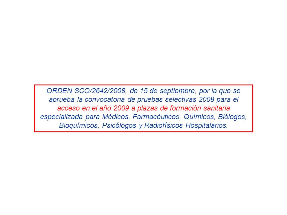 ORDEN SCO/2642/2008, de 15 de septiembre, por la que se aprueba la convocatoria de pruebas selectivas 2008 para el acceso en el año 2009 a plazas de formación sanitaria especializada para Médicos, Farmacéuticos, Químicos, Biólogos, Bioquímicos, Psicólogos y Radiofísicos Hospitalarios.