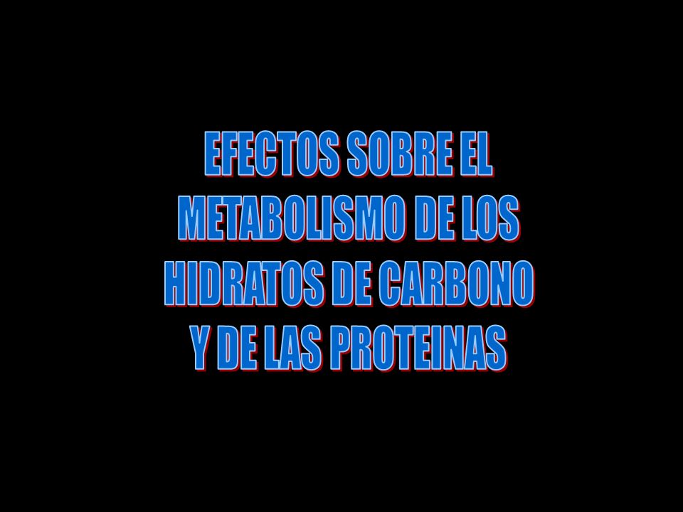 EFECTOS SOBRE EL METABOLISMO DE LOS HIDRATOS DE CARBONO Y DE LAS PROTEINAS