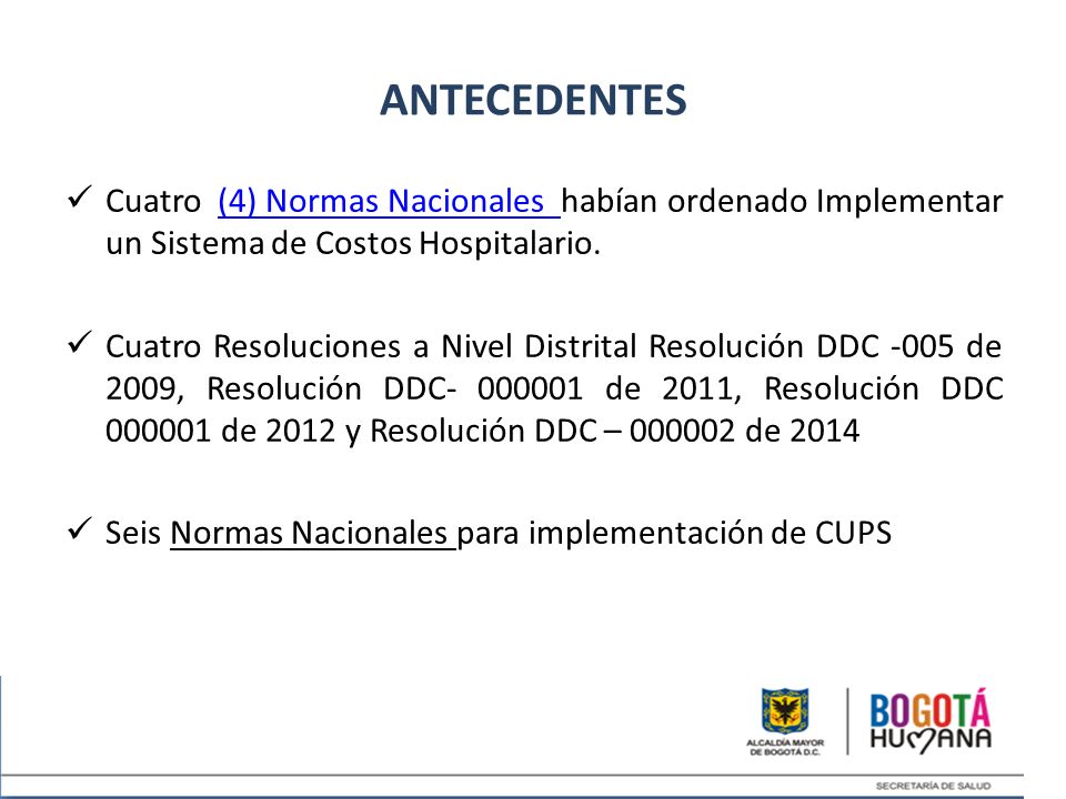 ANTECEDENTES Cuatro (4) Normas Nacionales habían ordenado Implementar un Sistema de Costos Hospitalario.