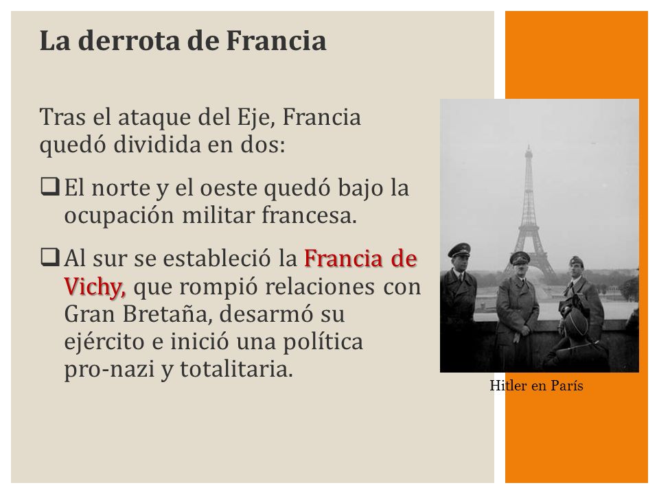La derrota de Francia Tras el ataque del Eje, Francia quedó dividida en dos: El norte y el oeste quedó bajo la ocupación militar francesa.
