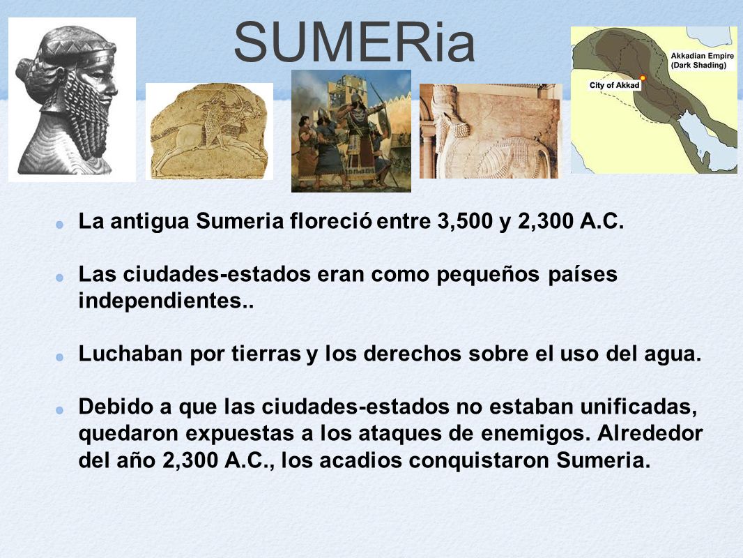 SUMERia La antigua Sumeria floreció entre 3,500 y 2,300 A.C.