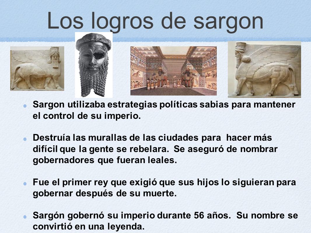 Los logros de sargon Sargon utilizaba estrategias políticas sabias para mantener el control de su imperio.