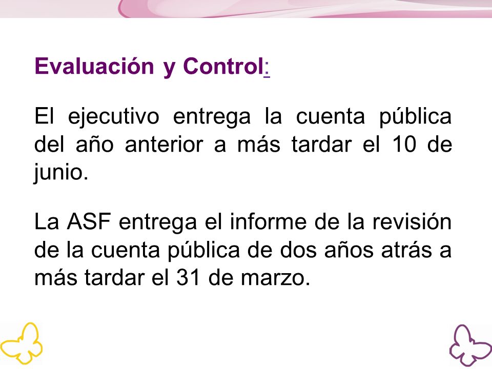 Evaluación y Control: El ejecutivo entrega la cuenta pública del año anterior a más tardar el 10 de junio.