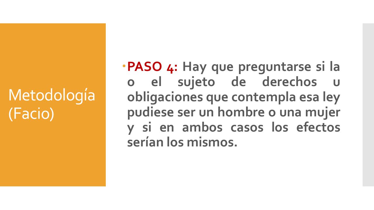 PASO 4: Hay que preguntarse si la o el sujeto de derechos u obligaciones que contempla esa ley pudiese ser un hombre o una mujer y si en ambos casos los efectos serían los mismos.
