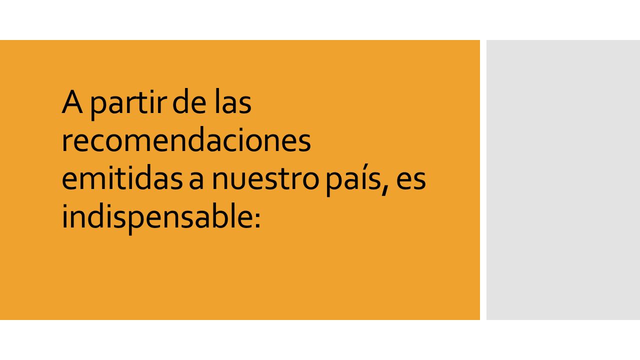 A partir de las recomendaciones emitidas a nuestro país, es indispensable: