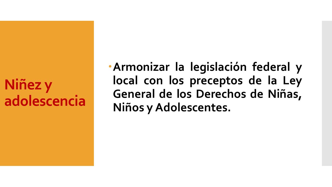 Armonizar la legislación federal y local con los preceptos de la Ley General de los Derechos de Niñas, Niños y Adolescentes.