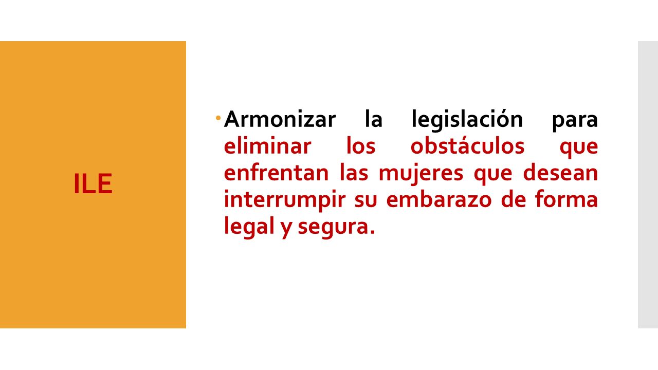 Armonizar la legislación para eliminar los obstáculos que enfrentan las mujeres que desean interrumpir su embarazo de forma legal y segura.
