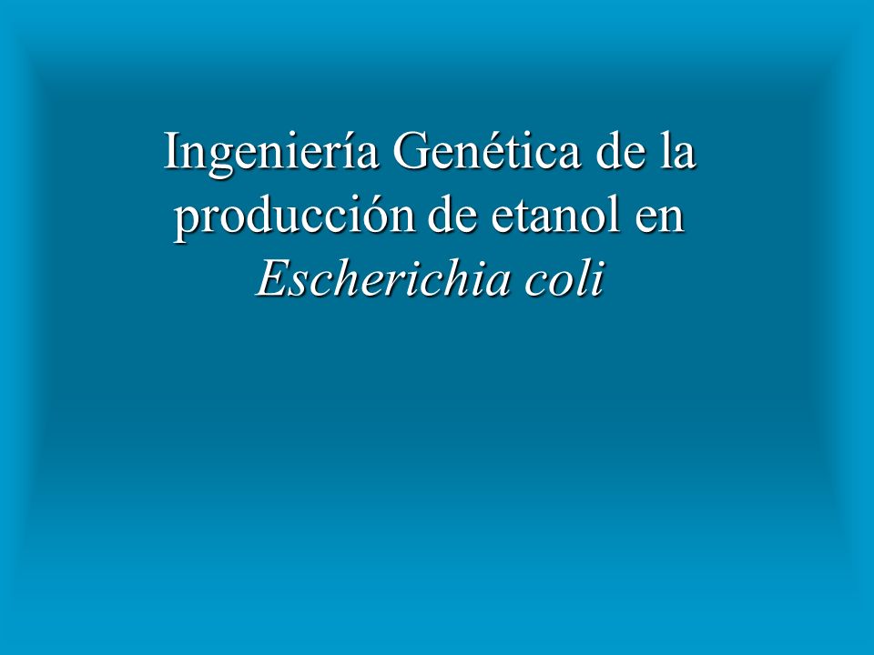 Ingeniería Genética de la producción de etanol en Escherichia coli