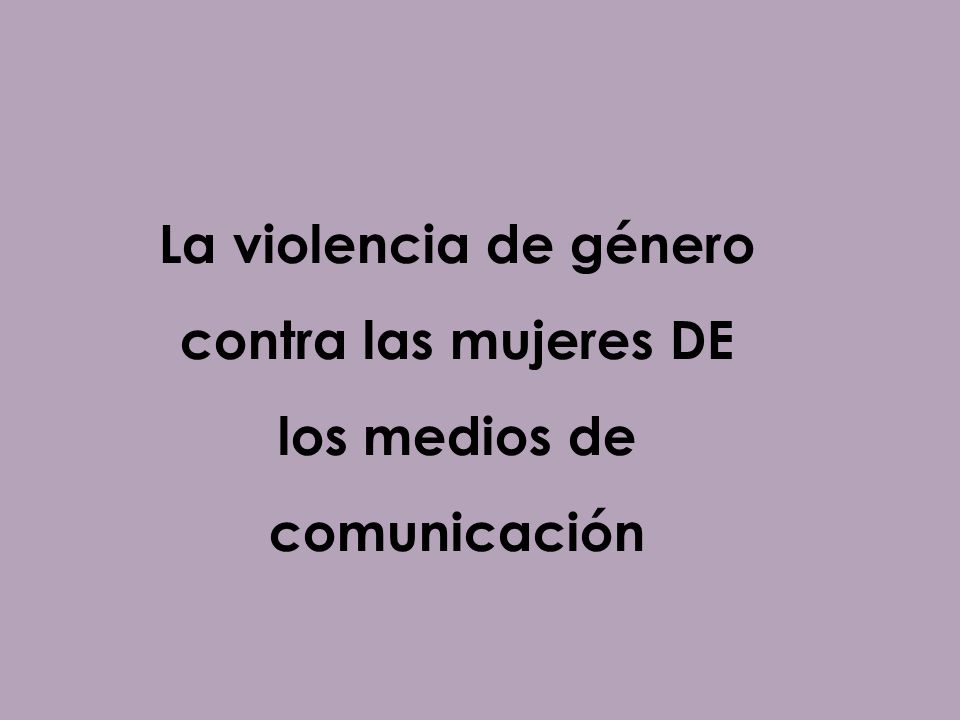 La violencia de género contra las mujeres DE los medios de comunicación