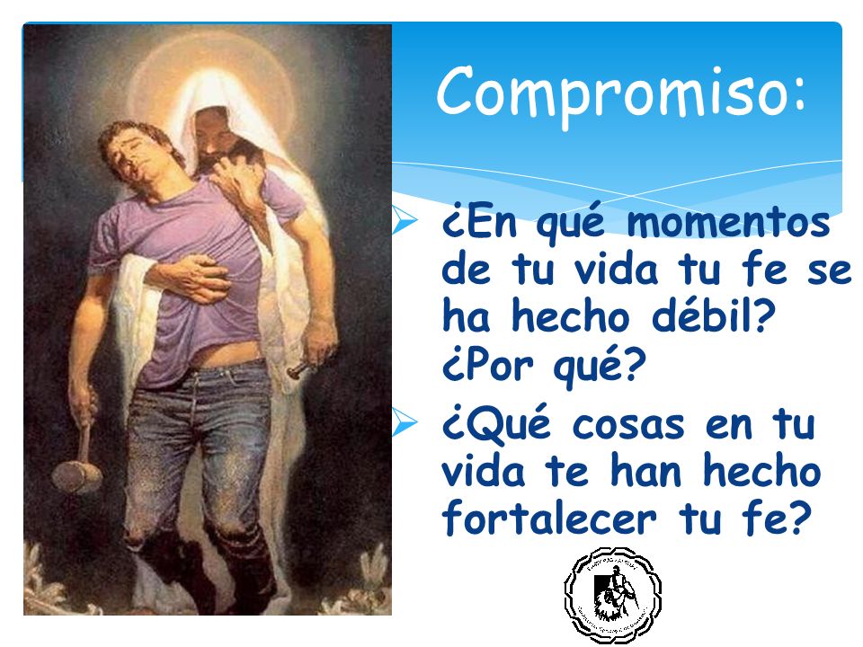 Compromiso: ¿En qué momentos de tu vida tu fe se ha hecho débil.