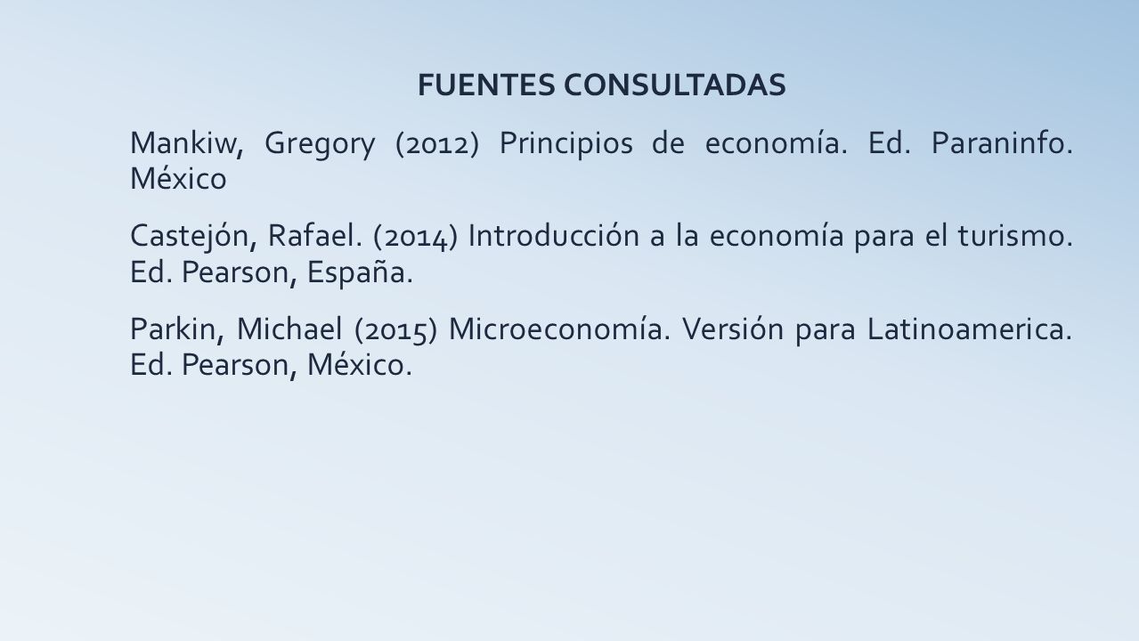 FUENTES CONSULTADAS Mankiw, Gregory (2012) Principios de economía. Ed