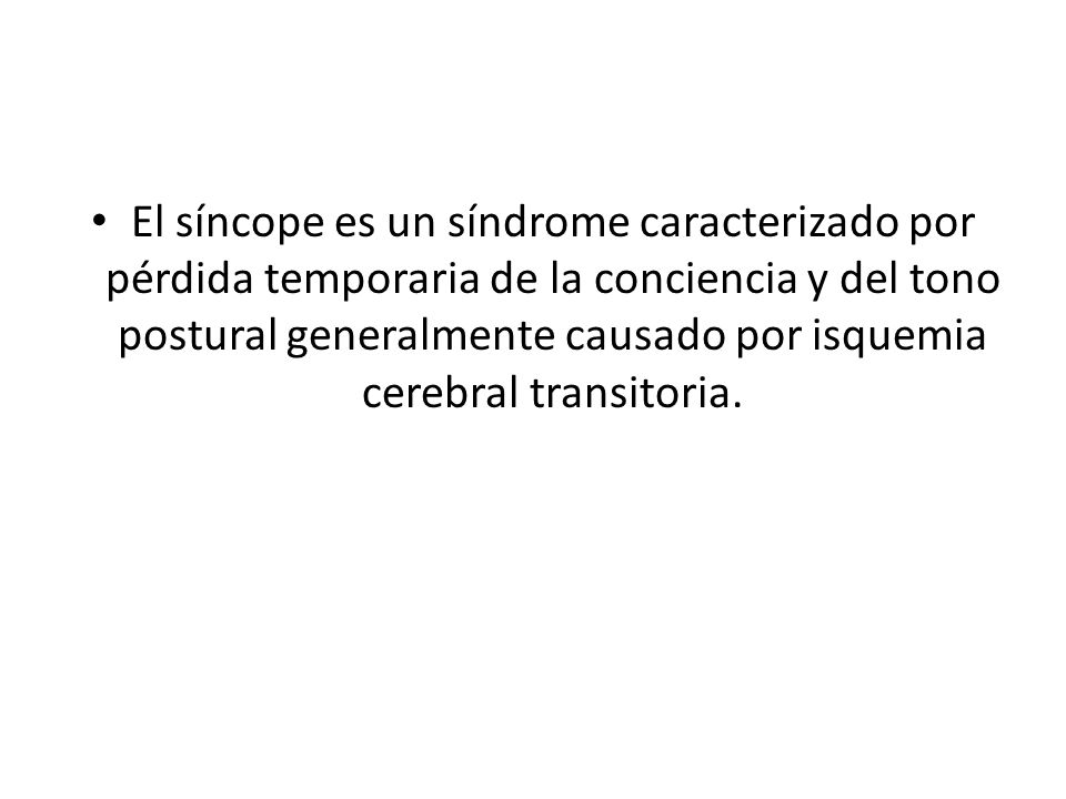 El síncope es un síndrome caracterizado por pérdida temporaria de la conciencia y del tono postural generalmente causado por isquemia cerebral transitoria.