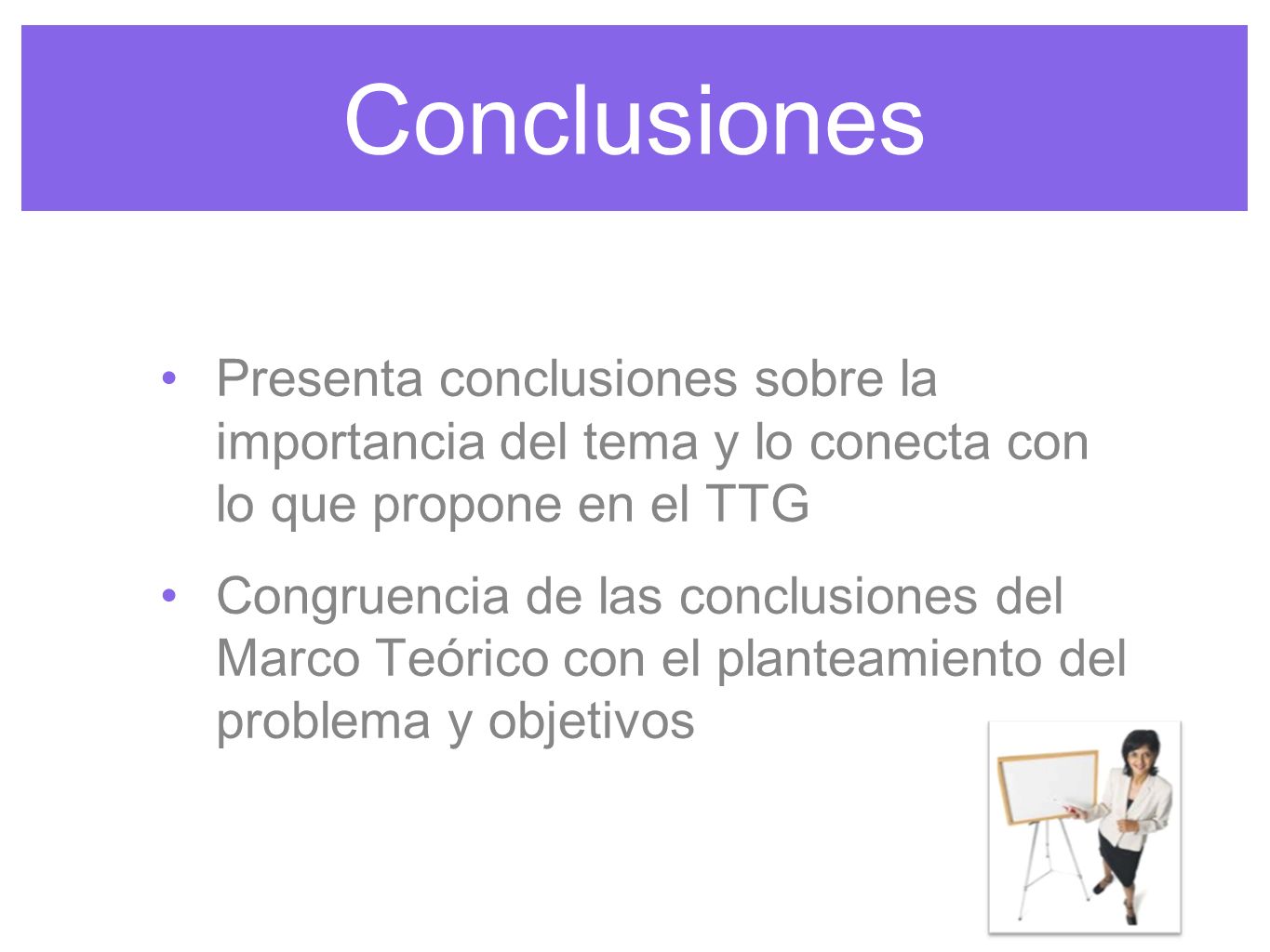 Conclusiones Presenta conclusiones sobre la importancia del tema y lo conecta con lo que propone en el TTG.