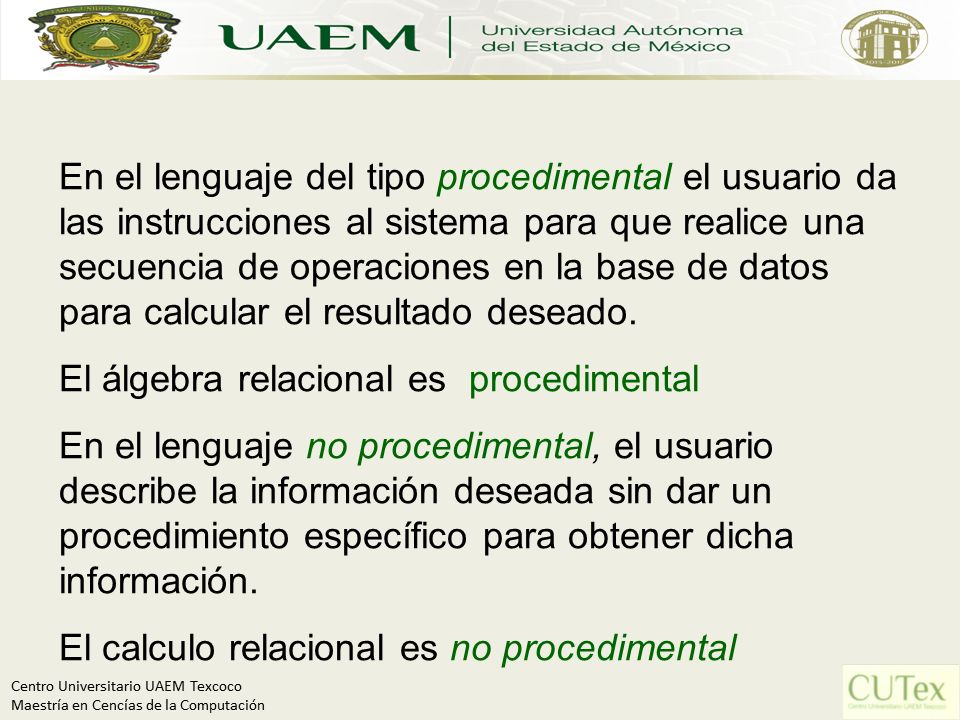 En el lenguaje del tipo procedimental el usuario da las instrucciones al sistema para que realice una secuencia de operaciones en la base de datos para calcular el resultado deseado.