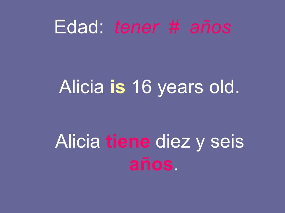 Alicia tiene diez y seis años.