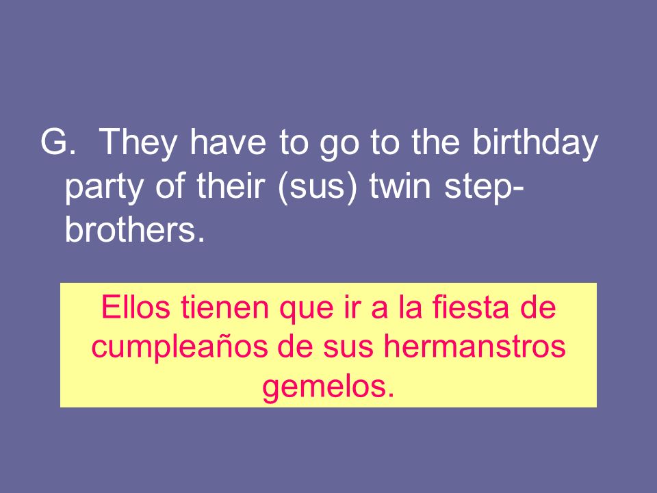 G. They have to go to the birthday party of their (sus) twin step-brothers.