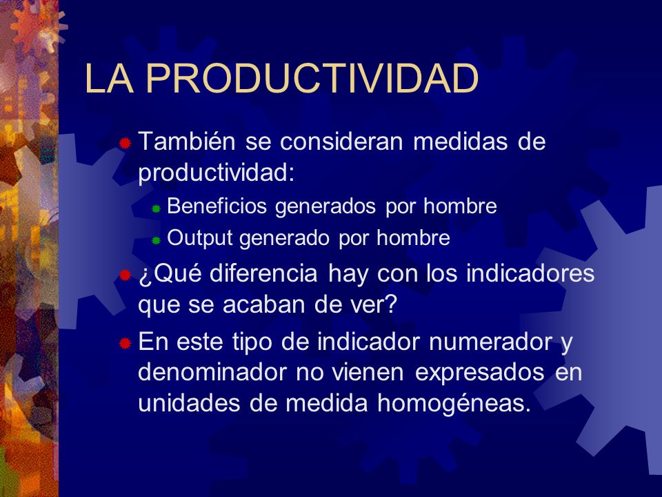 LA PRODUCTIVIDAD También se consideran medidas de productividad: