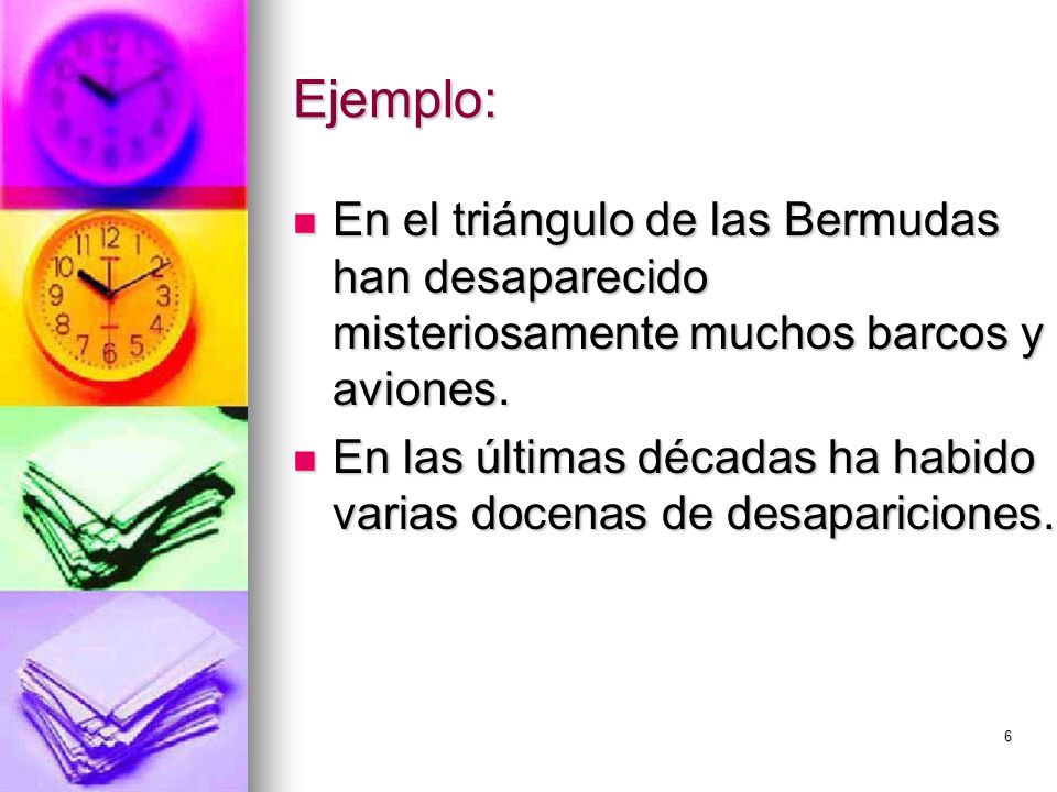 Ejemplo: En el triángulo de las Bermudas han desaparecido misteriosamente muchos barcos y aviones.