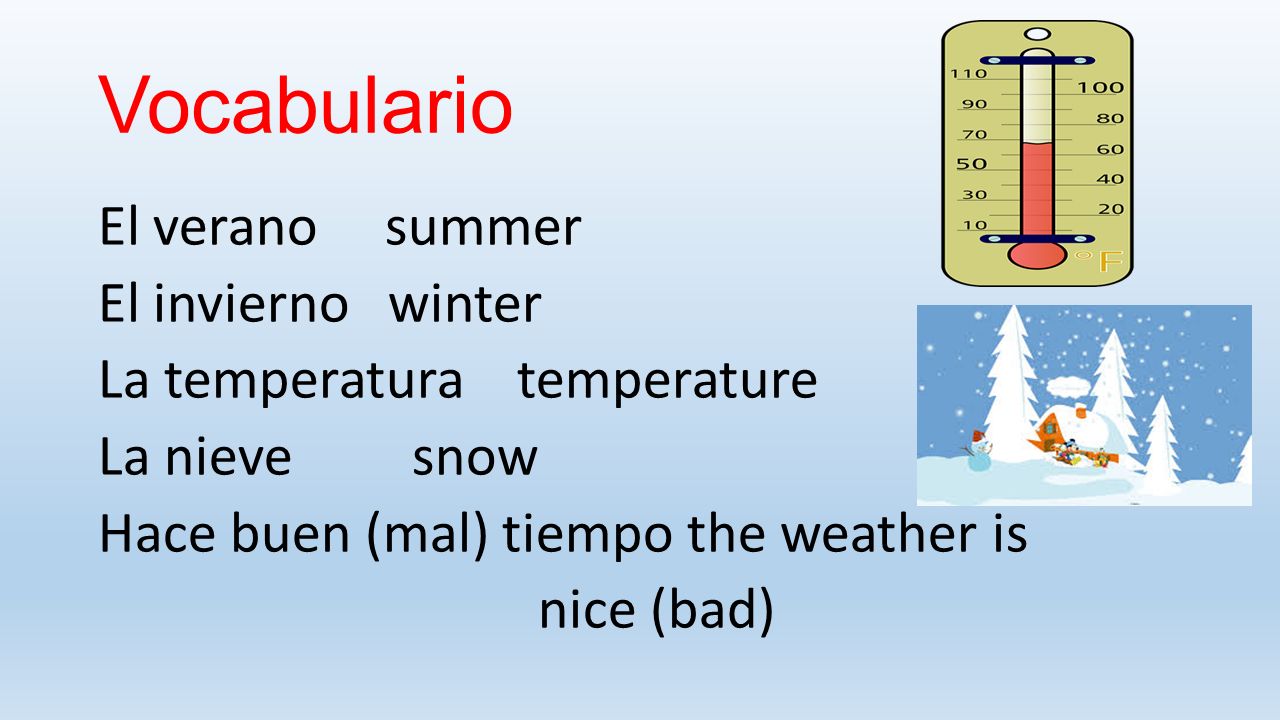 Vocabulario El verano summer El invierno winter La temperatura temperature La nieve snow Hace buen (mal) tiempo the weather is nice (bad)