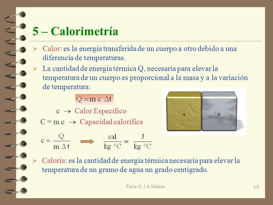 5 – Calorimetría Calor: es la energía transferida de un cuerpo a otro debido a una diferencia de temperaturas.