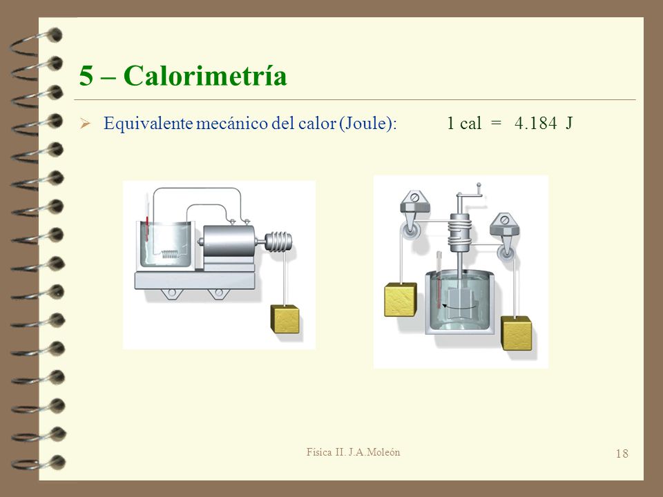5 – Calorimetría Equivalente mecánico del calor (Joule): 1 cal = J.