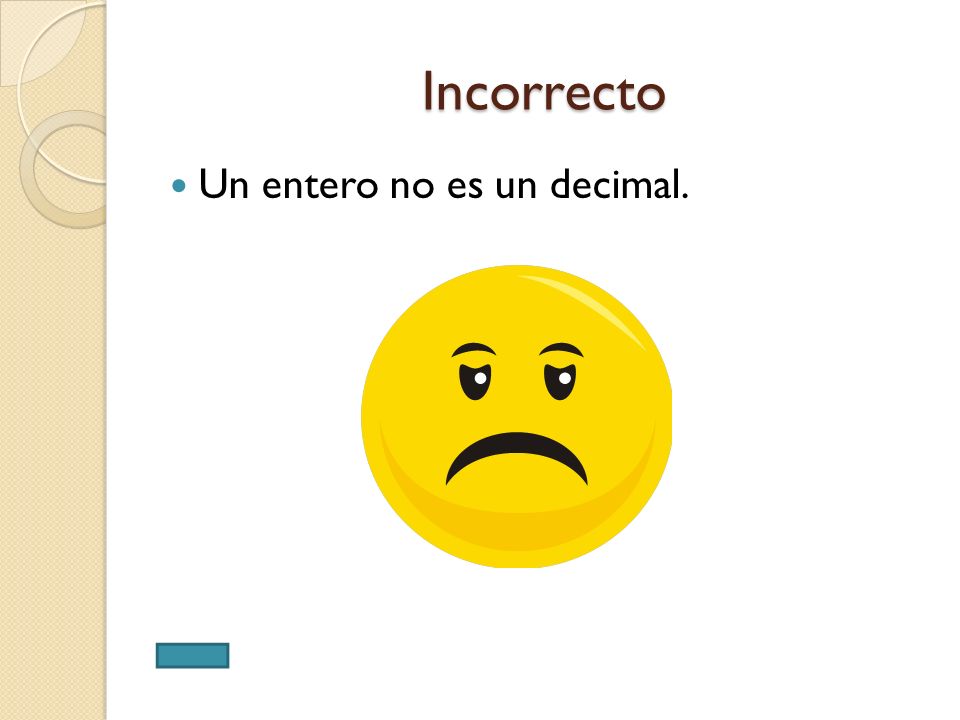 Incorrecto Un entero no es un decimal.