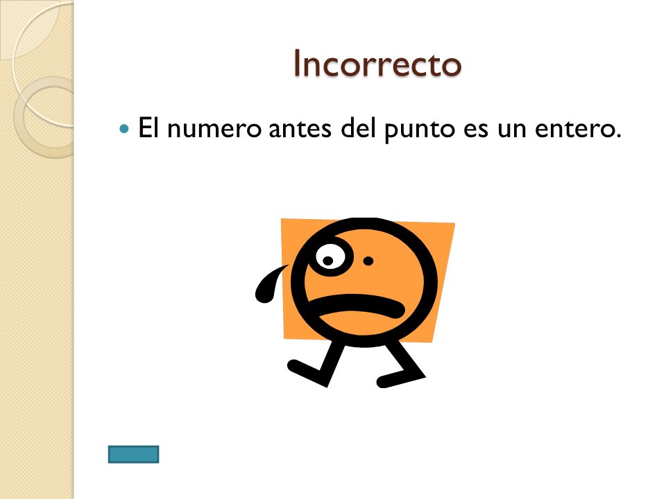 Incorrecto El numero antes del punto es un entero.