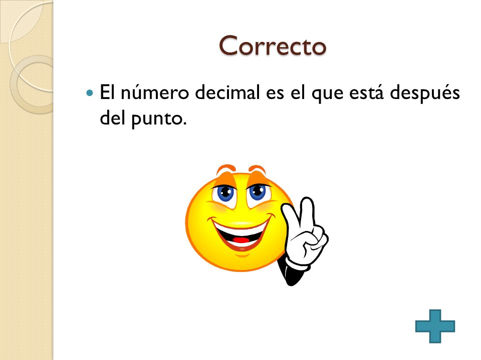Correcto El número decimal es el que está después del punto.