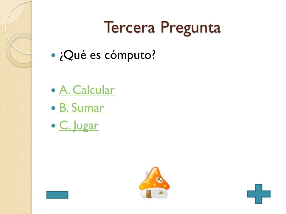 Tercera Pregunta ¿Qué es cómputo A. Calcular B. Sumar C. Jugar