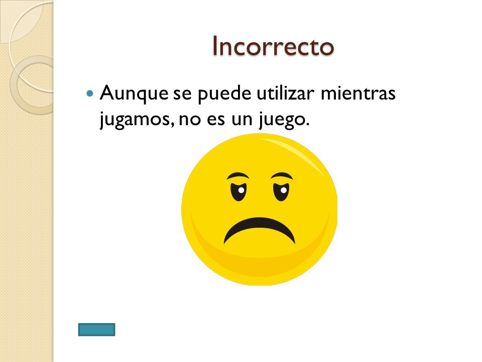 Incorrecto Aunque se puede utilizar mientras jugamos, no es un juego.